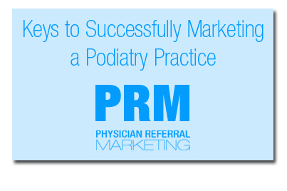 Keys To Successfully Marketing A Podiatry Practice Physician Referral Marketing